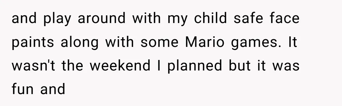 and play around with my child safe face paints along with some Mario games. It wasn't the weekend I planned but it was fun and