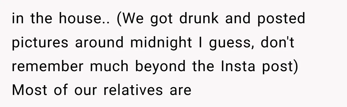 in the house.. (We got drunk and posted pictures around midnight I guess, don't remember much beyond the Insta post) Most of our relatives are