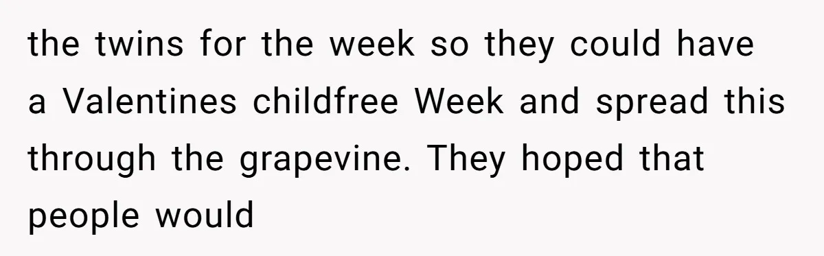 the twins for the week so they could have a Valentines childfree Week and spread this through the grapevine. They hoped that people would