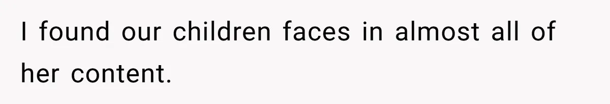 I found our children faces in almost all of her content.