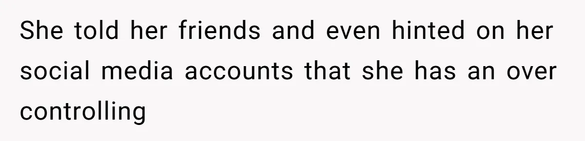 She told her friends and even hinted on her social media accounts that she has an over controlling