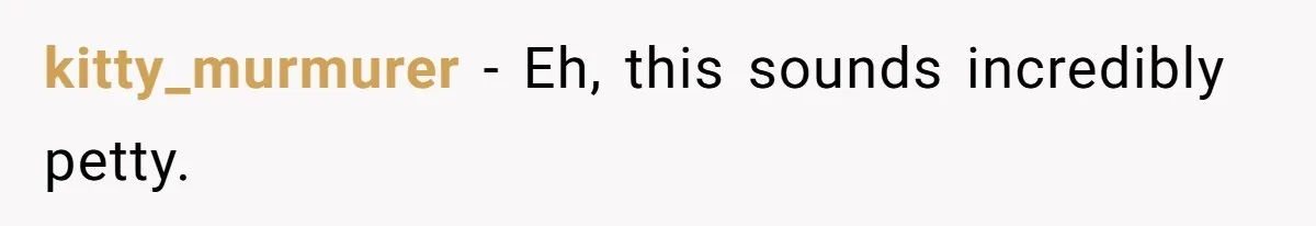 kitty_murmurer − Eh, this sounds incredibly petty.