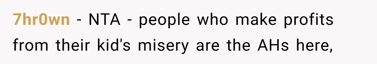 7hr0wn − NTA - people who make profits from their kid's misery are the AHs here,