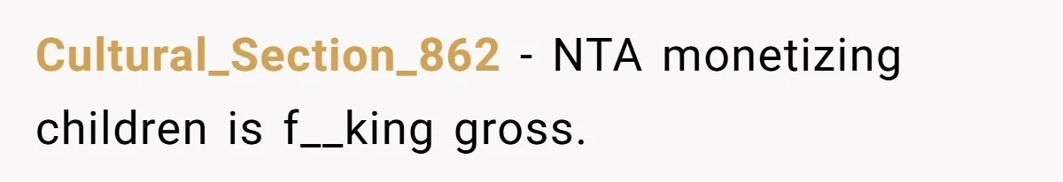 Cultural_Section_862 − NTA monetizing children is f__king gross.