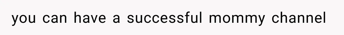 you can have a successful mommy channel
