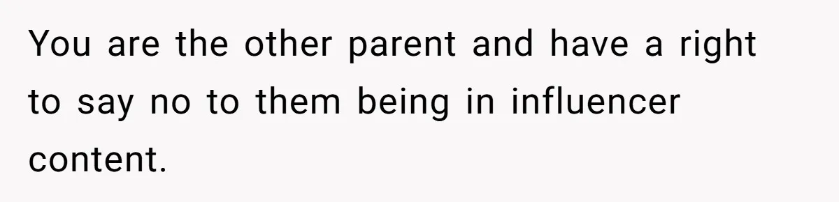 You are the other parent and have a right to say no to them being in influencer content.