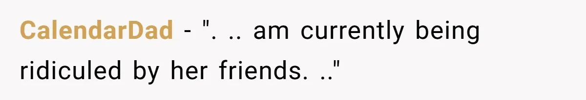 CalendarDad − ". .. am currently being ridiculed by her friends. .."