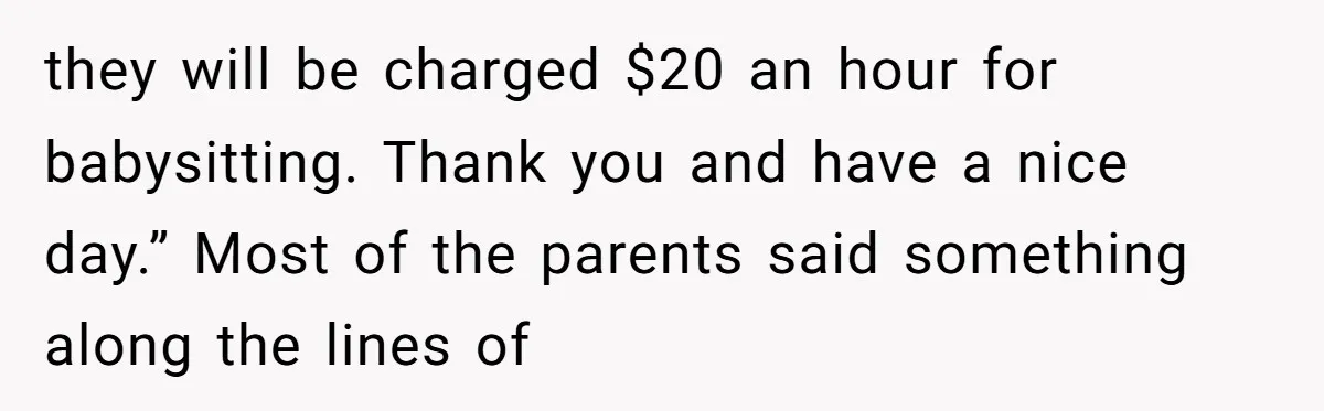 they will be charged $20 an hour for babysitting. Thank you and have a nice day.” Most of the parents said something along the lines of