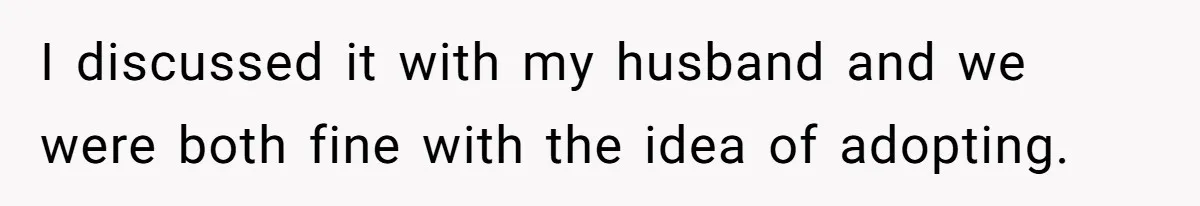 I discussed it with my husband and we were both fine with the idea of adopting.