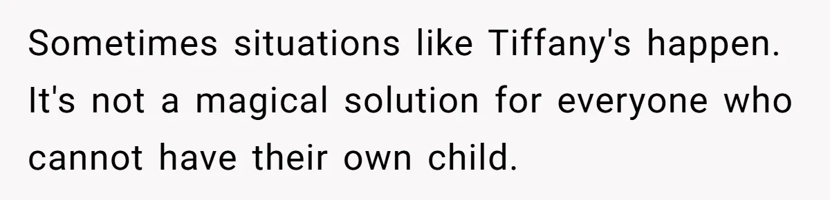 Sometimes situations like Tiffany's happen. It's not a magical solution for everyone who cannot have their own child.