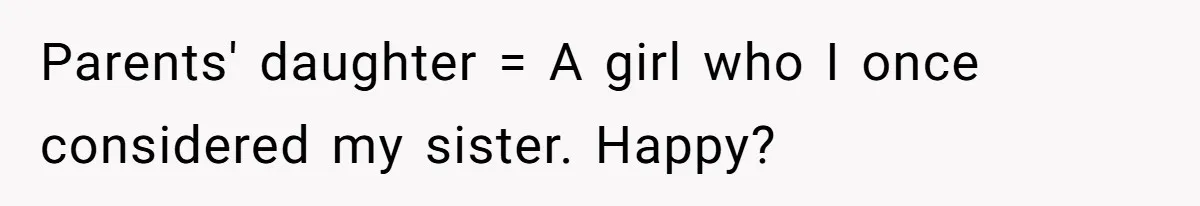Parents' daughter = A girl who I once considered my sister. Happy?