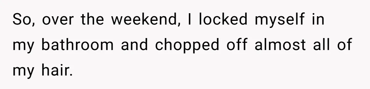 So, over the weekend, I locked myself in my bathroom and chopped off almost all of my hair.