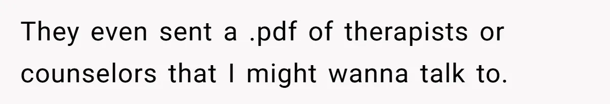 They even sent a .pdf of therapists or counselors that I might wanna talk to.