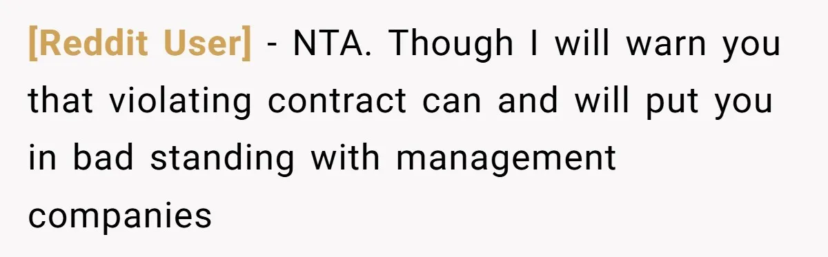 [Reddit User] − NTA. Though I will warn you that violating contract can and will put you in bad standing with management companies
