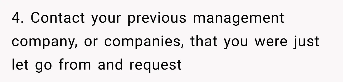 4. Contact your previous management company, or companies, that you were just let go from and request
