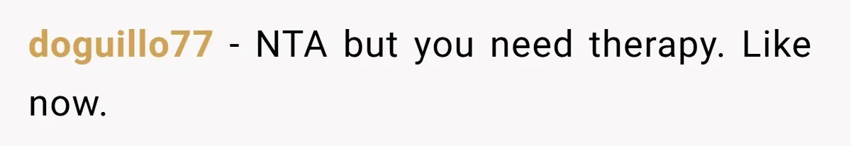 doguillo77 − NTA but you need therapy. Like now.