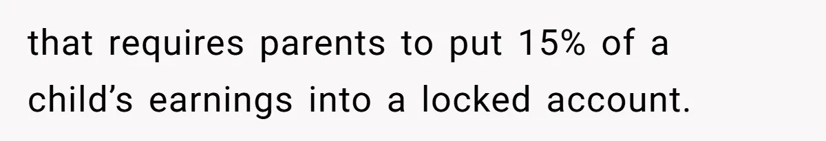 that requires parents to put 15% of a child’s earnings into a locked account.
