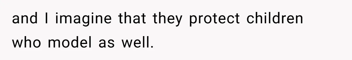 and I imagine that they protect children who model as well.