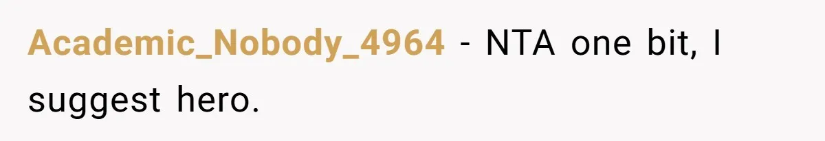 Academic_Nobody_4964 − NTA one bit, I suggest hero.