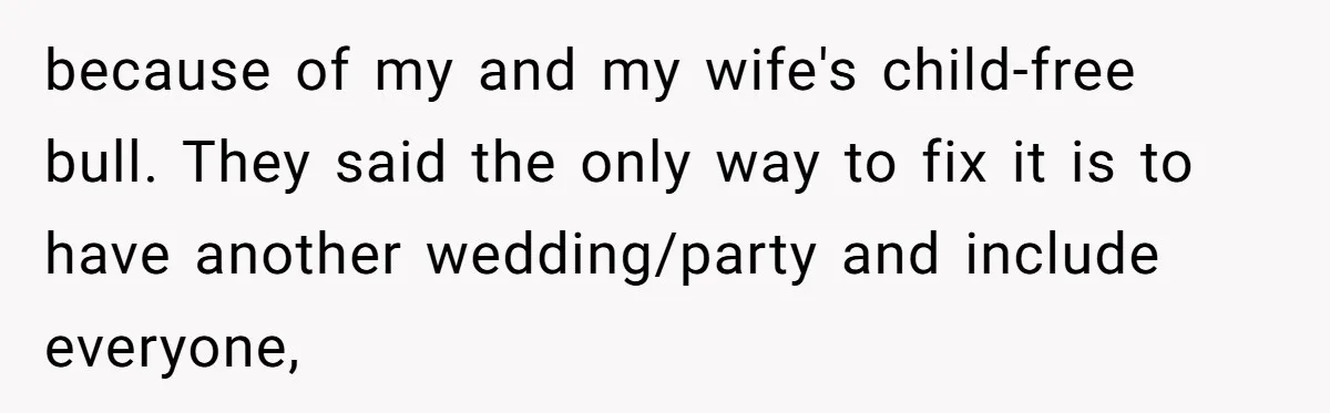 because of my and my wife's child-free bull. They said the only way to fix it is to have another wedding/party and include everyone,