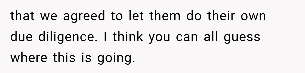 that we agreed to let them do their own due diligence. I think you can all guess where this is going.