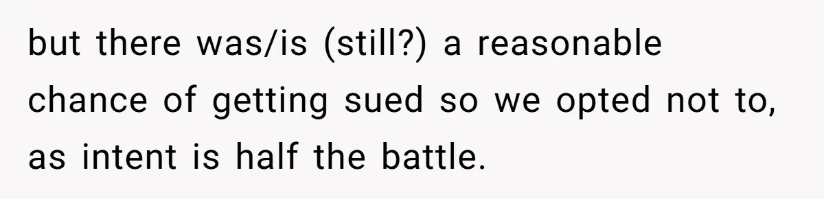 but there was/is (still?) a reasonable chance of getting sued so we opted not to, as intent is half the battle.