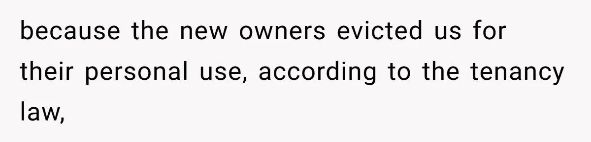 because the new owners evicted us for their personal use, according to the tenancy law,