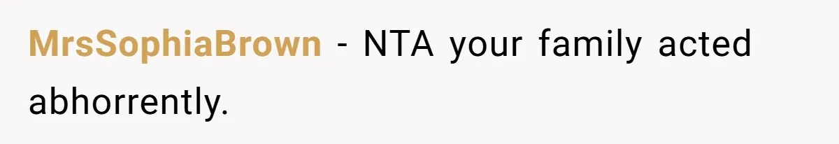 MrsSophiaBrown − NTA your family acted abhorrently.