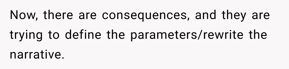 Now, there are consequences, and they are trying to define the parameters/rewrite the narrative.