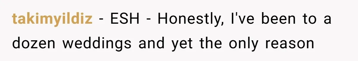 takimyildiz − ESH - Honestly, I've been to a dozen weddings and yet the only reason