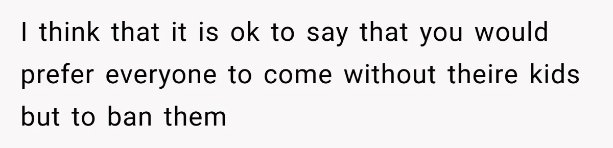 I think that it is ok to say that you would prefer everyone to come without theire kids but to ban them