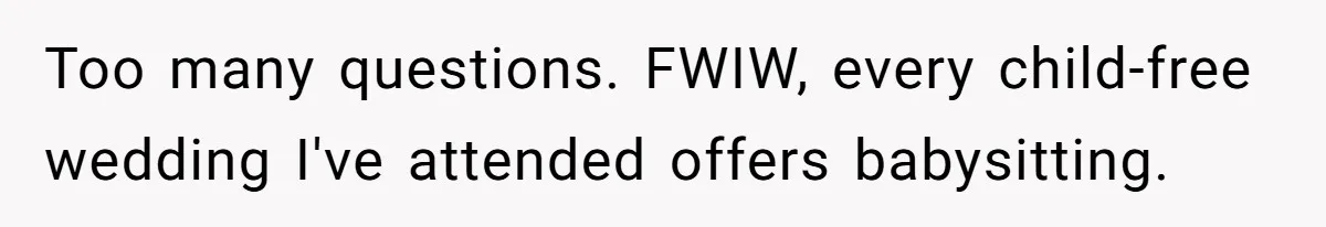 Too many questions. FWIW, every child-free wedding I've attended offers babysitting.