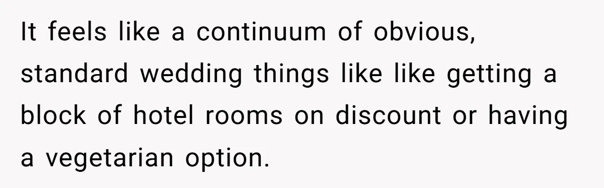 It feels like a continuum of obvious, standard wedding things like like getting a block of hotel rooms on discount or having a vegetarian option.