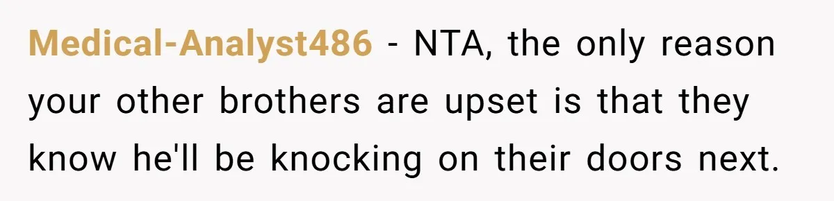 Medical-Analyst486 − NTA, the only reason your other brothers are upset is that they know he'll be knocking on their doors next.