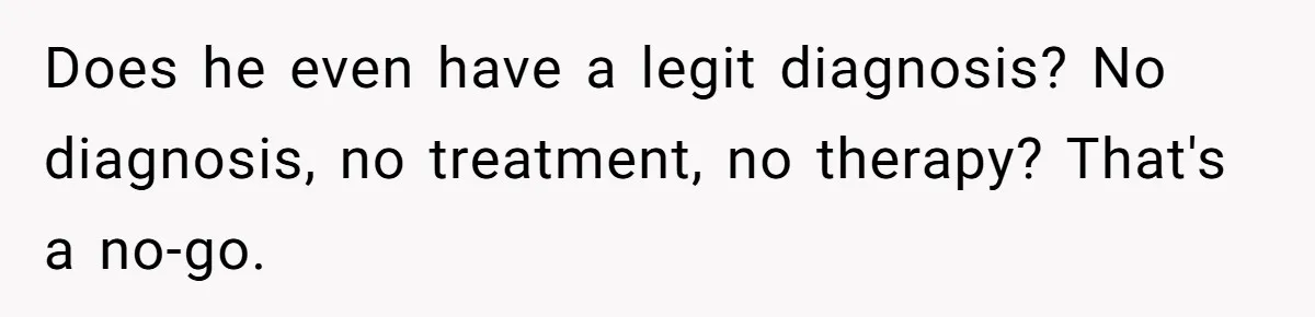 Does he even have a legit diagnosis? No diagnosis, no treatment, no therapy? That's a no-go.