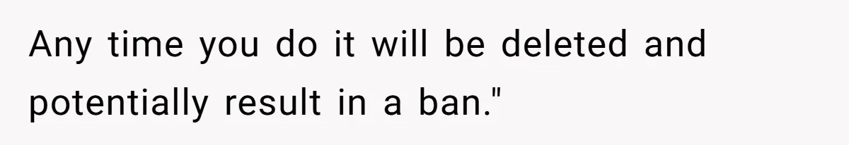 Any time you do it will be deleted and potentially result in a ban."