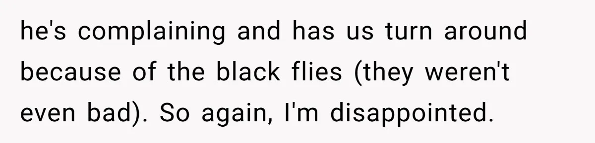 he's complaining and has us turn around because of the black flies (they weren't even bad). So again, I'm disappointed.