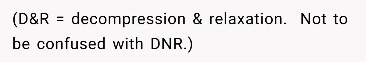 (D&R = decompression & relaxation.  Not to be confused with DNR.)