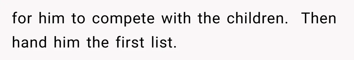 for him to compete with the children.  Then hand him the first list.