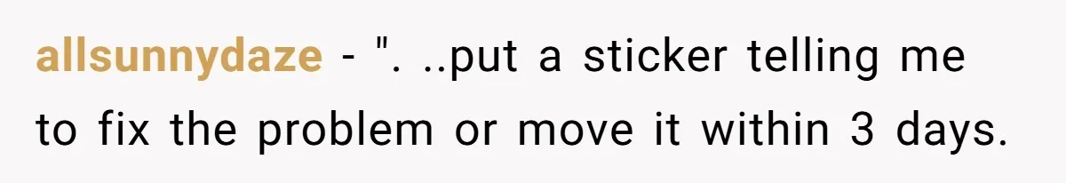 allsunnydaze − ". ..put a sticker telling me to fix the problem or move it within 3 days.