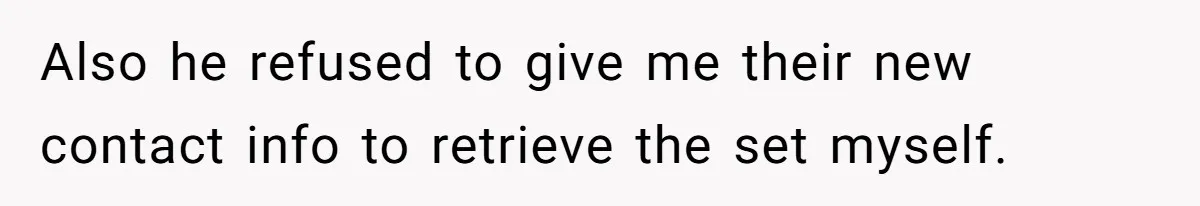 Also he refused to give me their new contact info to retrieve the set myself.