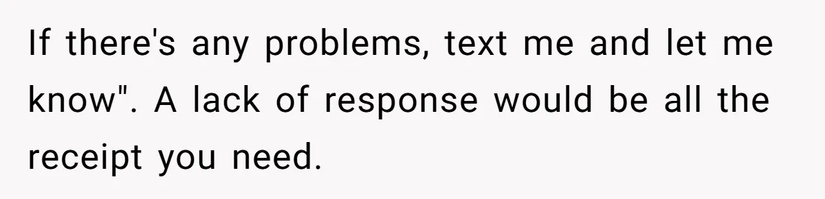 If there's any problems, text me and let me know". A lack of response would be all the receipt you need.