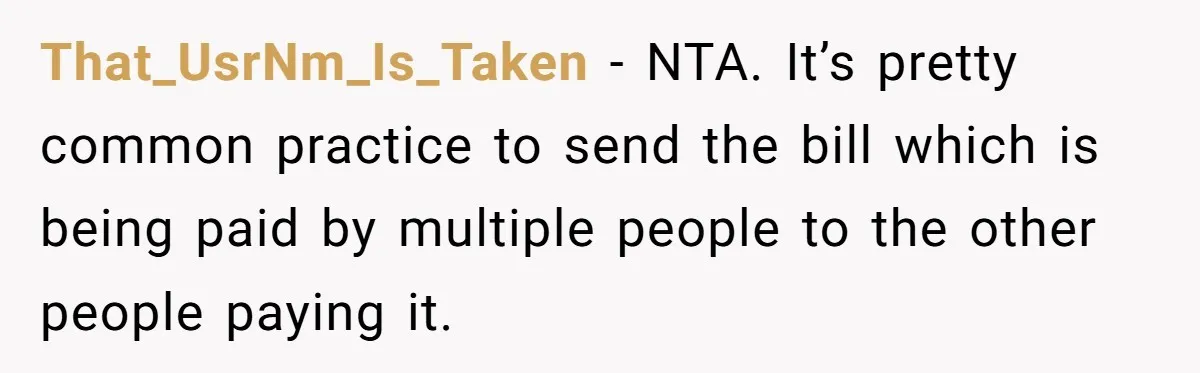 That_UsrNm_Is_Taken − NTA. It’s pretty common practice to send the bill which is being paid by multiple people to the other people paying it.