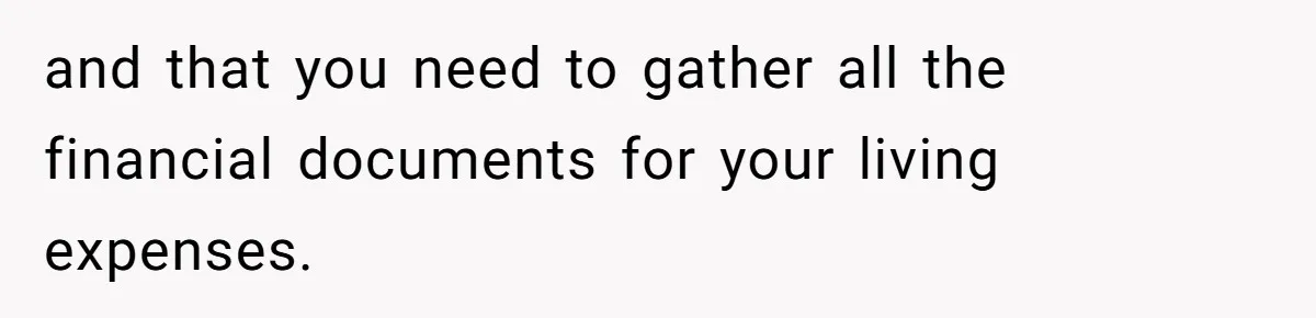and that you need to gather all the financial documents for your living expenses.