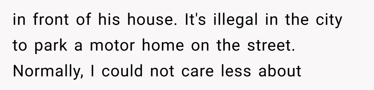 in front of his house. It's illegal in the city to park a motor home on the street. Normally, I could not care less about