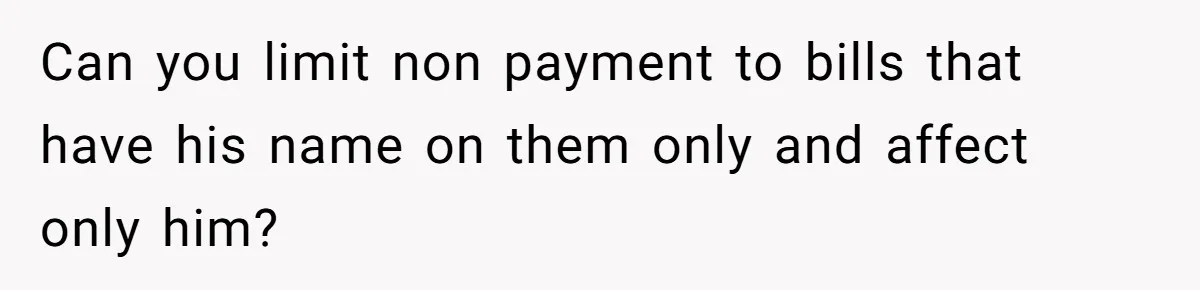Can you limit non payment to bills that have his name on them only and affect only him?
