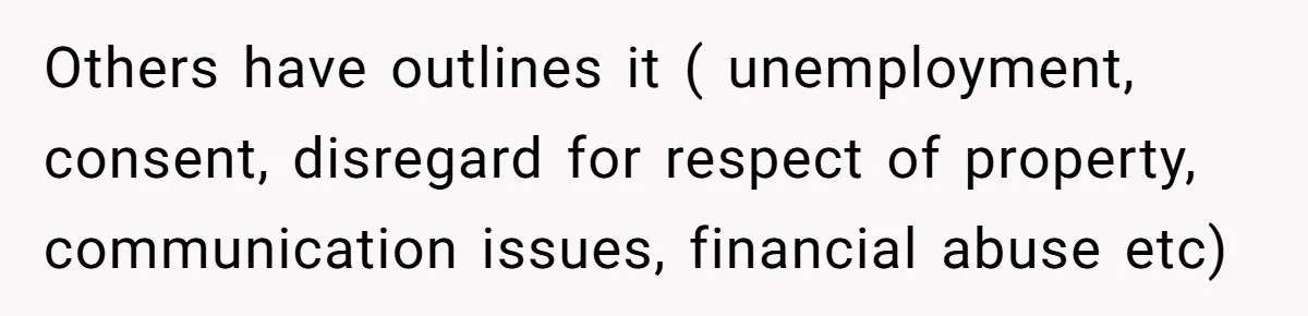 Others have outlines it ( unemployment, consent, disregard for respect of property, communication issues, financial abuse etc)