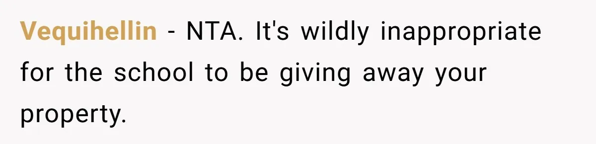Vequihellin − NTA. It's wildly inappropriate for the school to be giving away your property.