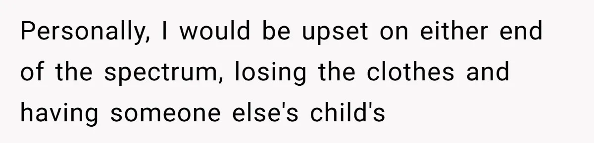 Personally, I would be upset on either end of the spectrum, losing the clothes and having someone else's child's