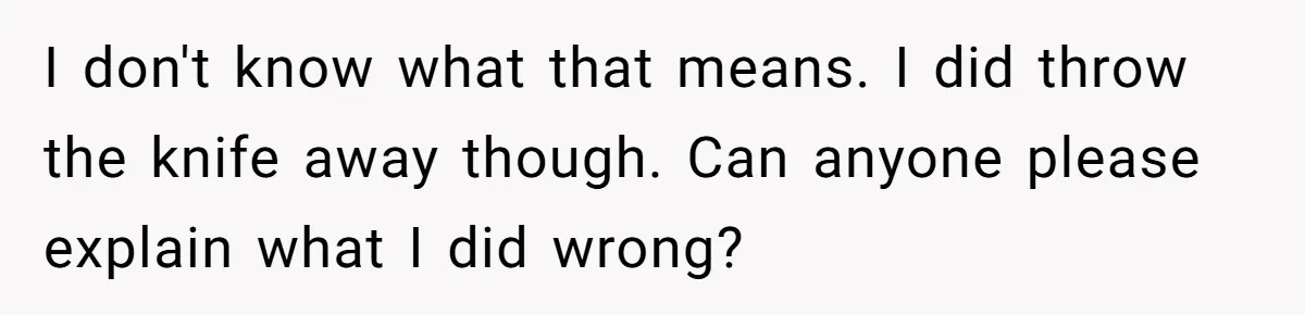 I don't know what that means. I did throw the knife away though. Can anyone please explain what I did wrong?